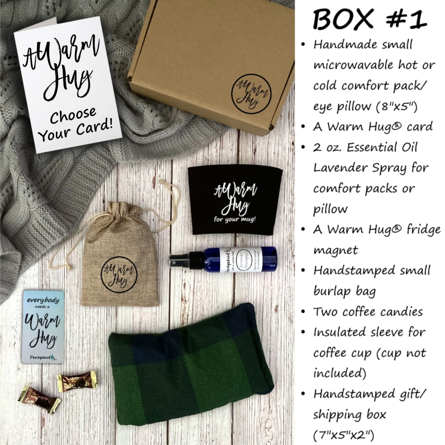 Warm Hug Box 1 items of microwavable hot and cold small pack, aromatherapy spray, cup koozie, hand stamped warm hug burlap bag, warm hug magnet, coffee candy all packaged in hand stamped rustic gift box with warm hug greeting card of your choice.