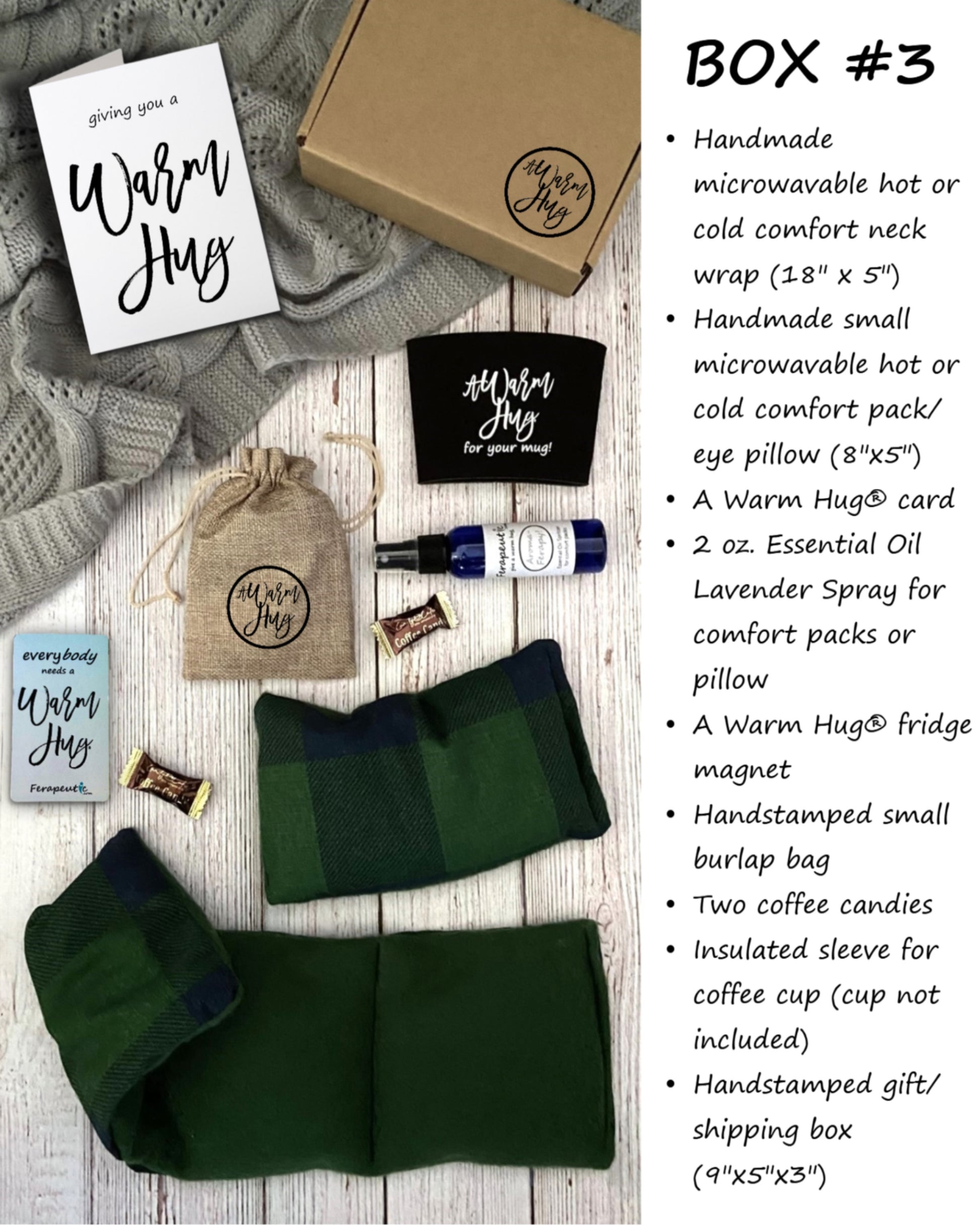 Warm Hug Box 3 items of microwavable hot and cold small pack and neck wrap, aromatherapy spray, cup koozie, hand stamped warm hug burlap bag, warm hug magnet, coffee candy all packaged in hand stamped rustic gift box with warm hug greeting card of your choice.